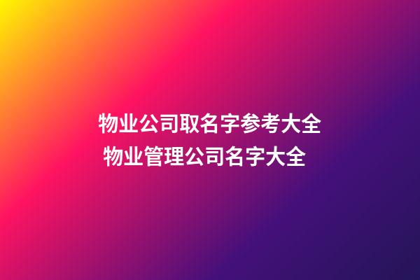 物业公司取名字参考大全 物业管理公司名字大全-第1张-公司起名-玄机派